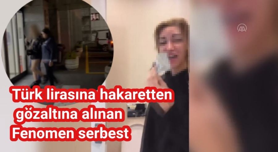Türk lirasına hakaretten gözaltına alınan Fenomen tutuklandı