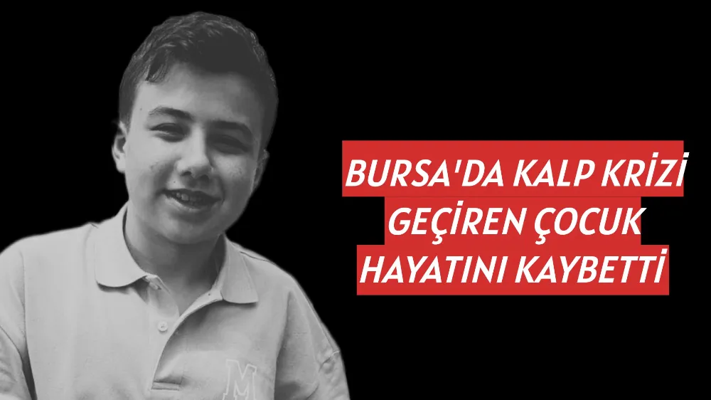 Bursa’da kalp krizi geçiren 14 yaşındaki çocuk vefat etti