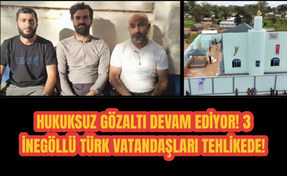 Orta Afrika’da 3 İnegöllü Türk vatandaşı 6 gündür gözaltında
